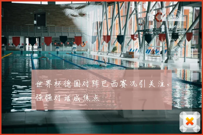 世界杯德国对阵巴西赛况引关注,强强对话成焦点