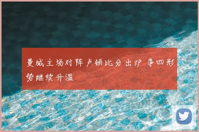 曼城主场对阵卢顿比分出炉 争四形势继续升温