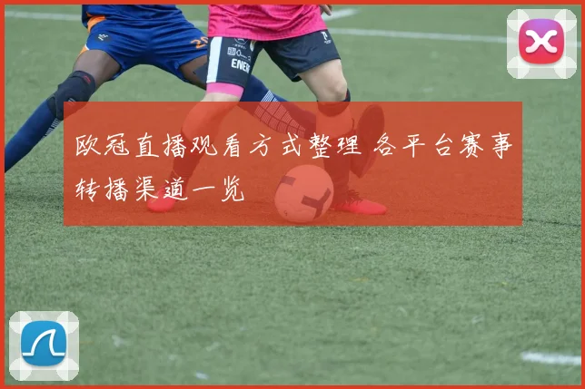 欧冠直播观看方式整理 各平台赛事转播渠道一览