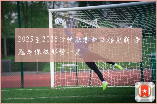 2025至2026沙特联赛积分榜更新 争冠与保级形势一览