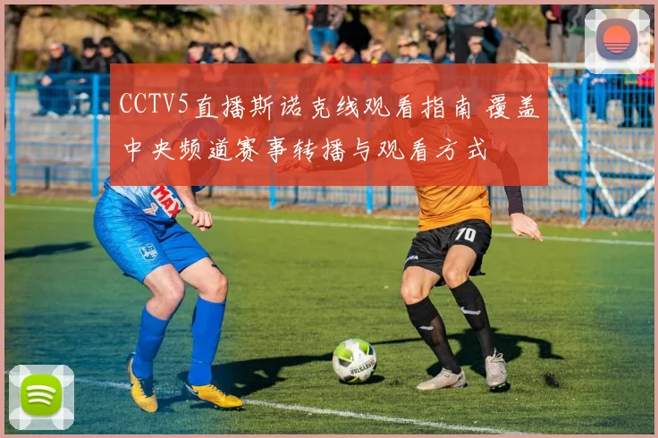 CCTV5直播斯诺克线观看指南 覆盖中央频道赛事转播与观看方式