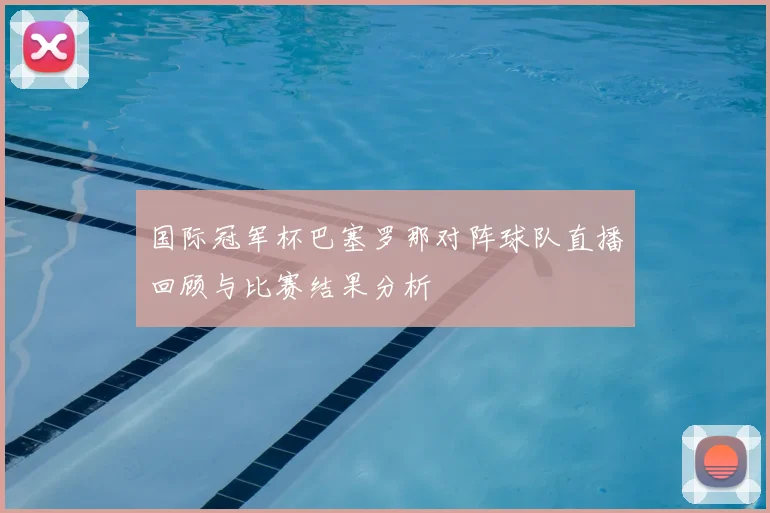 国际冠军杯巴塞罗那对阵球队直播回顾与比赛结果分析