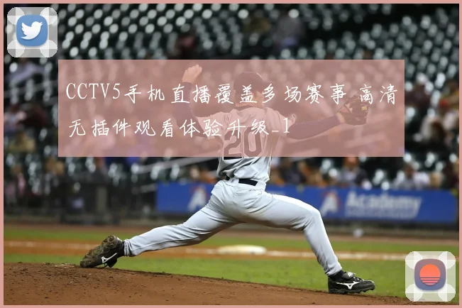 CCTV5手机直播覆盖多场赛事 高清无插件观看体验升级_1
