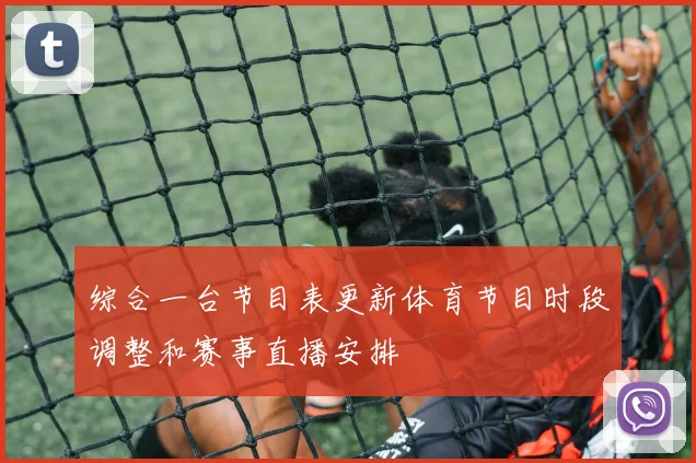 综合一台节目表更新体育节目时段调整和赛事直播安排