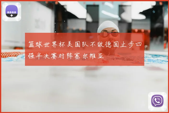 篮球世界杯美国队不敌德国止步四强半决赛对阵塞尔维亚